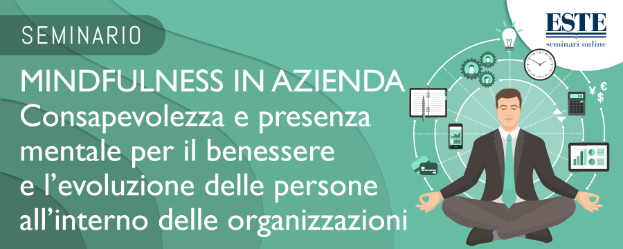 MINDFULNESS IN AZIENDA: Consapevolezza e presenza mentale per il benessere e l’evoluzione delle persone all’interno delle organizzazioni