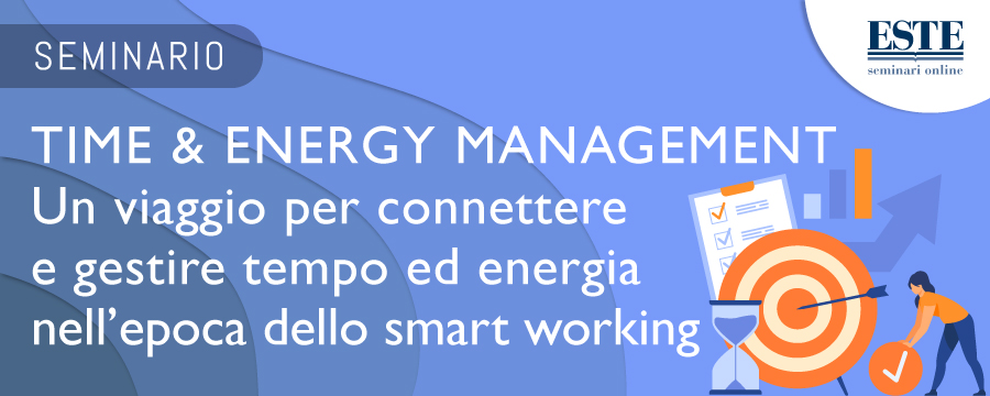 TIME & ENERGY MANAGEMENT: un viaggio per connettere e gestire tempo ed energia nell’epoca dello smart working